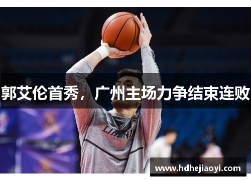 郭艾伦首秀，广州主场力争结束连败