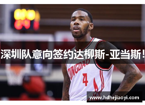 深圳队意向签约达柳斯-亚当斯！